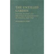 The Untilled Garden: Natural History and the Spirit of Conservation in America, 1740â€“1840