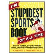 The Stupidest Sports Book of All Time Hilarious Blunders, Bloopers, Oddities, Quotes, and More from the World of Sports