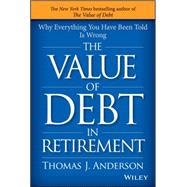 The Value of Debt in Retirement Why Everything You Have Been Told Is Wrong
