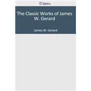 The Classic Works of James W. Gerard
