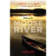 Return to Moose River In Search of the Spirit of the Great North Woods