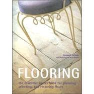 Flooring : The Essential Source Book for Planning, Selecting, and Restoring Floors