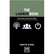 The Launch Book Motivational Stories to Launch Your Idea, Business or Next Career