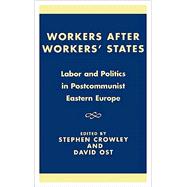 Workers after Workers' States Labor and Politics in Postcommunist Eastern Europe