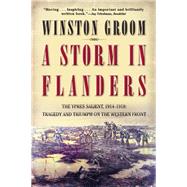 A Storm in Flanders The Ypres Salient, 1914-1918: Tragedy and Triumph on the Western Front