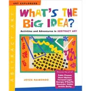 What's the Big Idea? : Activities and Adventures in Abstract Art
