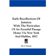 Early Recollections of Jamaica: With the Particulars of an Eventful Passage Home Via New York and Halifax, 1812