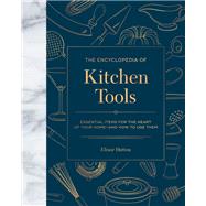 The Encyclopedia of Kitchen Tools Essential Items for the Heart of Your Home, And How to Use Them