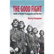 The Good Fight Battle of Britain Wartime Propaganda and  The Few