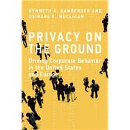 Privacy on the Ground Driving Corporate Behavior in the United States and Europe