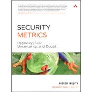 Security Metrics Replacing Fear, Uncertainty, and Doubt