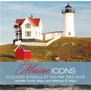 Maine Icons; 50 Classic Symbols of the Pine Tree State