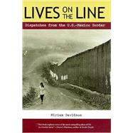 Lives on the Line : Dispatches from the U. S.-Mexican Border