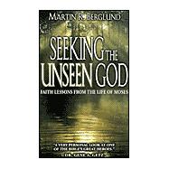 Seeking the Unseen God : Faith Lessons from the Life of Moses