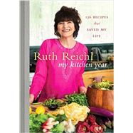 My Kitchen Year 136 Recipes That Saved My Life: A Cookbook