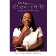 My Life as A Pastor's Wife : The Biography of Annette E. Logan