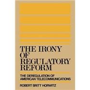 The Irony of Regulatory Reform The Deregulation of American Telecommunications