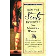 How the Scots Invented the Modern World The True Story of How Western Europe's Poorest Nation Created Our World and Everything in It