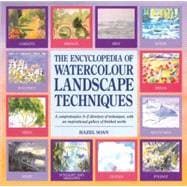 The Encyclopedia of Watercolour Landscape Techniques; A Comprehensive A-Z Directory of Techniques, with an Inspirational Gallery of Finished Works
