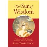 The Sun of Wisdom Teachings on the Noble Nagarjuna's Fundamental Wisdom of the Middle Way