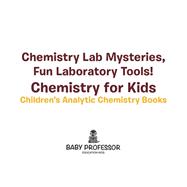 Chemistry Lab Mysteries, Fun Laboratory Tools! Chemistry for Kids - Children's Analytic Chemistry Books