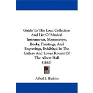 Guide to the Loan Collection and List of Musical Instruments, Manuscripts, Books, Paintings, and Engravings, Exhibited in the Gallery and Lower Rooms of the Albert Hall