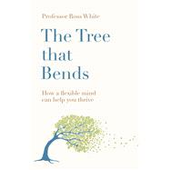 The Tree That Bends How a flexible mind can help you thrive