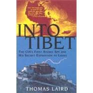 Into Tibet The CIA's First Atomic Spy and His Secret Expedition to Lhasa