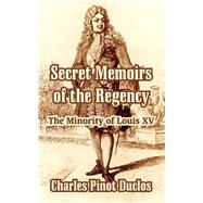Secret Memoirs of the Regency : The Minority of Louis XV