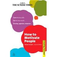 How to Motivate People : Learn the Key Skills - Get the Best Results - Develop, Appraise, Empower