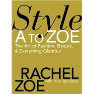 Style A to Zoe : The Art of Fashion, Beauty, and Everything Glamour