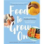 Food to Grow On The Ultimate Guide to Childhood Nutrition--From Pregnancy to Packed Lunches
