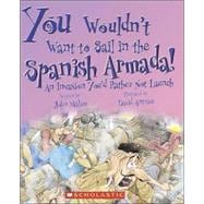 You Wouldn't Want to Sail in the Spanish Armada! (You Wouldn't Want to…: History of the World)