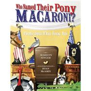 Who Named Their Pony Macaroni? Poems About White House Pets