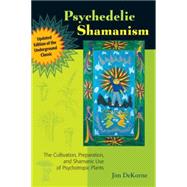 Psychedelic Shamanism, Updated Edition The Cultivation, Preparation, and Shamanic Use of Psychotropic Plants