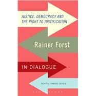 Justice, Democracy and the Right to Justification Rainer Forst in Dialogue