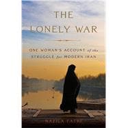 The Lonely War One Woman's Account of the Struggle for Modern Iran