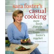 Sara Foster's Casual Cooking More Fresh Simple Recipes from Foster's Market: A Cookbook