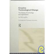 Creative Technological Change: The Shaping of Technology and Organisations