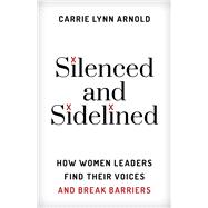 Silenced and Sidelined How Women Leaders Find Their Voices and Break Barriers