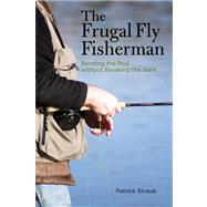 The Frugal Fly Fisherman Bending the Rod without Breaking the Bank