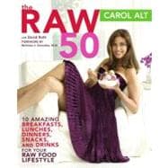The Raw 50: 10 Amazing Breakfasts, Lunches, Dinners, Snacks, and Drinks for Your Raw Food Lifestyle