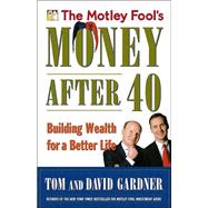 The Motley Fool's Money After 40; Building Wealth for a Better Life