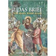 The Judas Brief Who Really Killed Jesus?