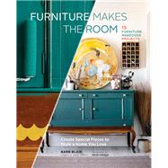 Furniture Makes the Room Create Special Pieces to Style a Home You Love