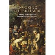 Invoking the Akelarre Voices of the Accused in the Basque Witch-craze, 1609–1614